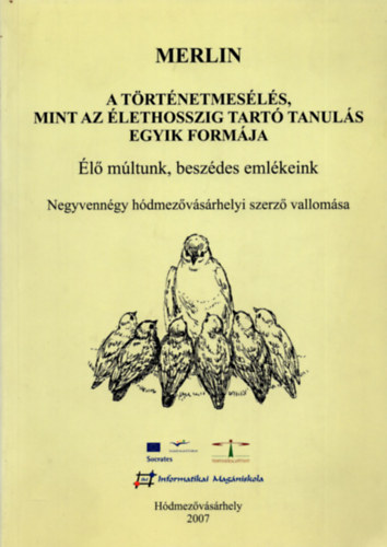 Dr. PhD. Gl Jzsef - Merlin - A trtnetmesls, mint az lethosszig tart tanuls egyik formja - l mltunk, beszdes emlkeink - Negyvenngy hdmezvsrhelyi szerz vallomsa