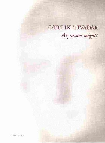 Ottlik Tivadar - Az arcom mgtt