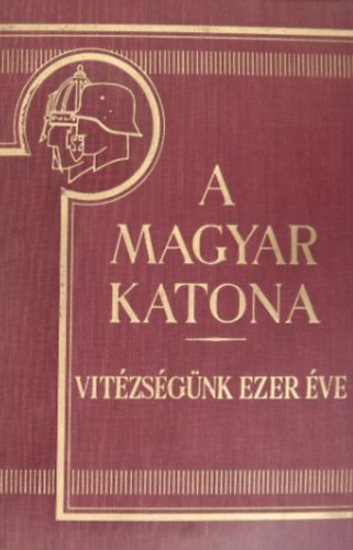 Berk-Gyalkay-Mark-Pilch - A magyar katona vitzsgnk ezer ve I. ktet