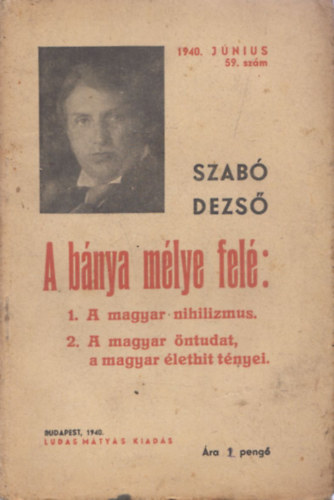 Szab� Dezs� - A b�nya m�lye fel�: 1. A magyar nihilizmus 2. A magyar �ntudat, a magyar �lethit t�nyei (Szab� Dezs� Ujabb M�vei 59.)