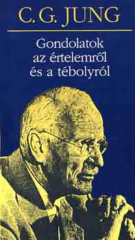 Carl Gustav Jung - Gondolatok az értelemről és a tébolyról