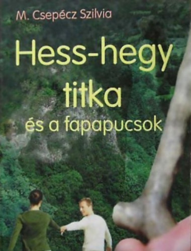 M. Csepécz Szilvia - Hess-hegy titka és a fapapucsok
