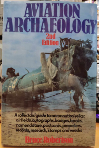 Bruce Robertson - Aviation Archaeology: A Collector's Guide to Aeronautical Relics