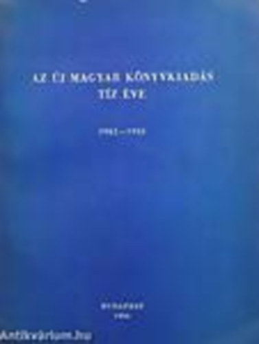 Az �j magyar k�nyvkiad�s t�z �ve 1945-1955