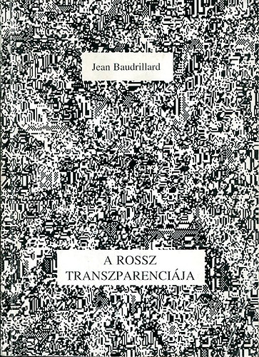 Jean Baudrillard - A rossz transzparenci�ja (Essz� a sz�ls�s�ges jelens�gekr�l)