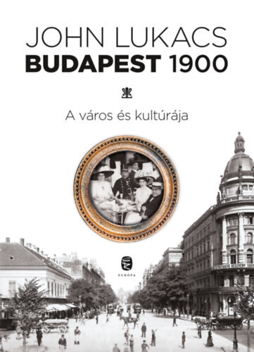 John Lukacs - Budapest, 1900 - A város és kultúrája