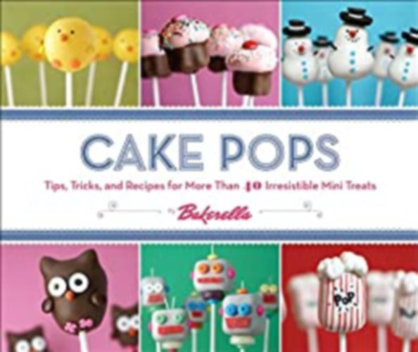 Cake Pops - Tips, Trick, and Recipes for More Than 40...