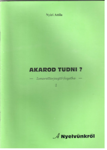 Nyíri Attila - Akarod tudni? Ismeretterjesztő füzetecske 1 - A nyelvünkről