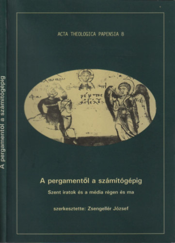 Zsengellr Jzsef  (szerk.) - A pergamentl a szmtgpig (Szent iratok s a mdia rgen s ma)- Acta Theologica Papensia 8.