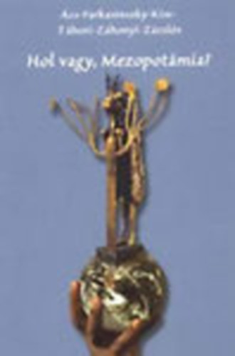 Tbori Lszl  (szerk.) - Hol vagy, Mezopotmia? - rsok az kori Mezopotmirl