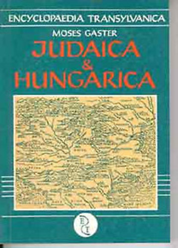 Moses Gaster - Judaica & Hungarica - A zsid�, magyar �s rom�n m�vel�d�si �s politikai k�lcs�nhat�sok t�rt�net�b�l Forr�sok �s tanulm�nyok
