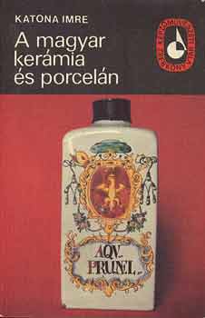 Katona Imre - A magyar ker�mia �s porcel�n