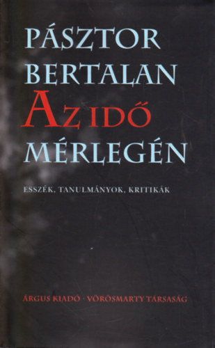 Pásztor Bertalan - Az idő mérlegén - Esszék, tanulmányok, kritikák