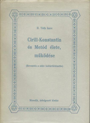 H. Tth Imre - Cirill-Konstantin s Metd lete, mkdse (Bevezets a szlv kultrtrtnetbe)