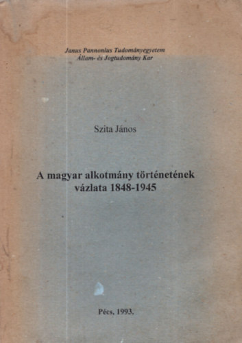 Szita Jnos - A magyar alkotmny trtnetnek vzlata 1848-1945