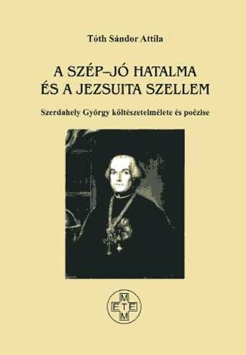 Tóth Sándor Attila - A szép-jó hatalma és a jezsuita szellem