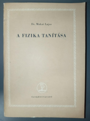 Dr. Makai Lajos Makai Lajos dr. - A fizika tan�t�sa