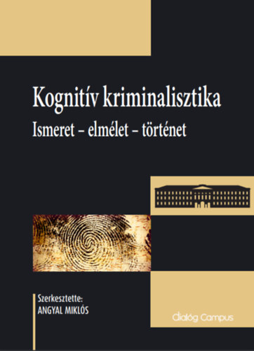 Angyal Mikl�s  (szerk.) - Kognit�v kriminalisztika: Ismeret - elm�let - t�rt�net