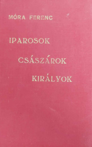 Móra Ferenc - Iparosok, császárok, királyok és egyéb céhbeliek
