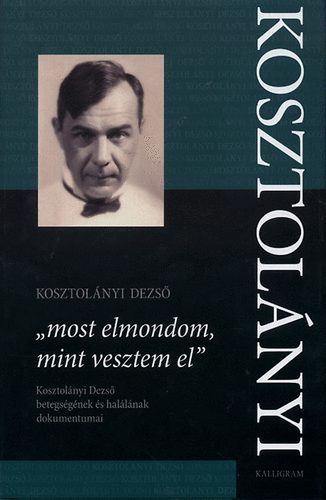 Kosztolányi Dezső - "most elmondom, mint vesztem el"