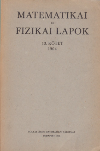 Kvesligethy Rad - Rados Gusztv  (szerk.) - Matematikai s fizikai lapok 13. ktet (1904)