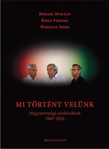 Bihari Mihly; Ksa Ferenc; Pozsgay Imre - Mi trtnt velnk