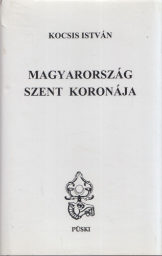 Kocsis István - Magyarország Szent Koronája (3., átdolgozott és bővített kiadás)