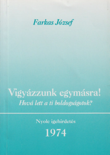 Farkas J�zsef - Vigy�zzunk egym�sra! (Hov� lett a ti boldogs�gotok?)