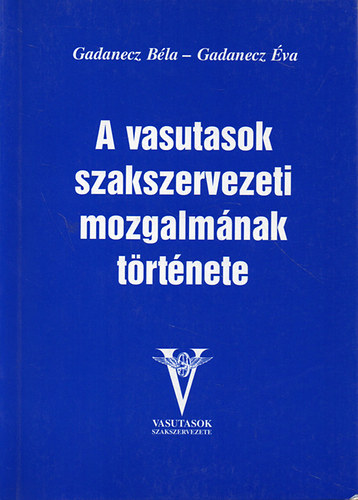 Gadanecz-Gadanecz - A vasutasok szakszervezeti mozgalmának története - Dedikált!