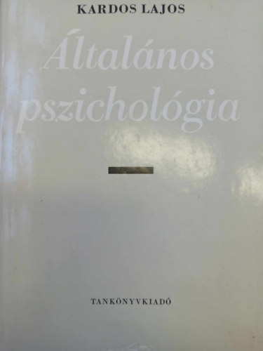 Dr. P�sztor Mikl�sn�  Kardos Lajos (szerk.), Dr. Moln�r Imre (lektor), Dr. Salamon Jen� (lektor), Dr. Kelemen L�szl� (lektor) - �ltal�nos pszichol�gia - Egyetemi tank�nyv (A pszichol�gi�r�l �ltal�ban / �rz�kel�s / Figyelem / Eml�kez�s / K�pzelet / A gondolat �s gondolkod�s / Az �rzelem	/ Motiv�ci� �s akarati cselekv�s)