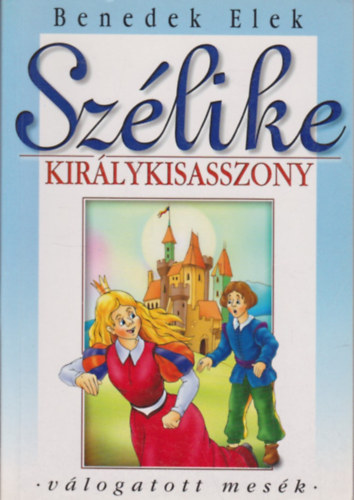 Benedek Elek - Szlike kirlykisasszony - Vlogatott mesk