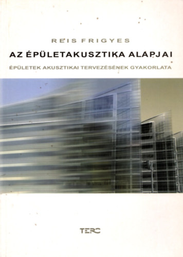 Reis Frigyes - Az épületakusztika alapjai - Épületek akusztikai tervezésének gyakorla