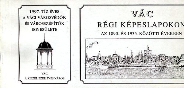 V�ci V�rosv�d�k Egyes�lete - V�c r�gi k�peslapokon az 1890. �s 1935. k�z�tti �vekben