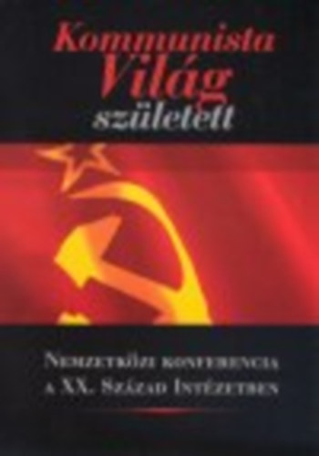 Schmidt Mria - Kommunista Vilg szletett - Nemzetkzi konferencia a XX. Szzad Intzetben