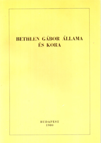 Kovcs Klmn  (szerk.) - Bethlen Gbor llama s kora (Bethlen bibliogrfia 1613-1980)