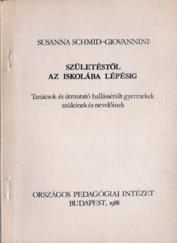 Susanna Schmid-Giovannini - Szletstl az iskolba lpsig - Tancsok s tmutat hallssrlt gyermekek szleinek s nevelinek