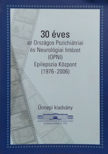 Rsonyi Gyrgy - Szcs Anna (szerk.) - 30 ves az Orszgos Pszichitriai s Neurolgiai Intzet (OPNI) Epilepszia Kzpont, 1976-2006 - nnepi kiadvny