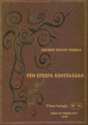 Kócsóné Dékány Piroska - Vén eperfa árnyékában (Tisza hangja 16.)