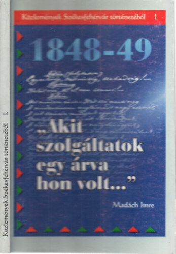 Csurgai Horv�th J�zsef  Demeter Zs�fia (szerk.) - ,,Akit szolg�ltatok egy �rva hon volt..."- K�zlem�nyek Sz�kesfeh�rv�r t�rt�net�b�l 1.