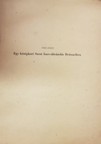 V�gh J�nos (szerk.) - Egy k�z�pkori Szent Imre-�br�zol�s Br�sszelben