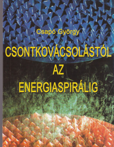 Csap Gyrgy - Csontkovcstl az energiaspirlig
