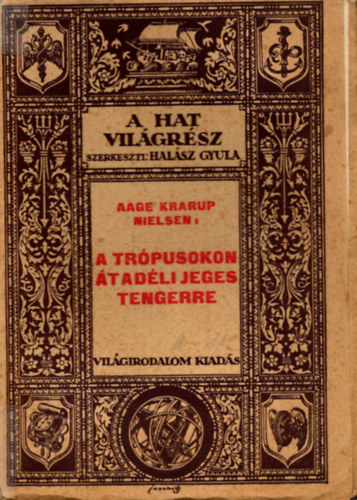 Aage Krarup Nielsen - A tr�pusokon �t a d�li jeges tengerre - cetvad�szok �tja (A Hat Vil�gr�sz - Utaz�sok �s felfedez�sek)