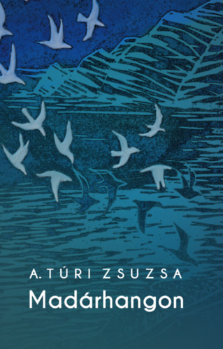 A. Túri Zsuzsa - Madárhangok