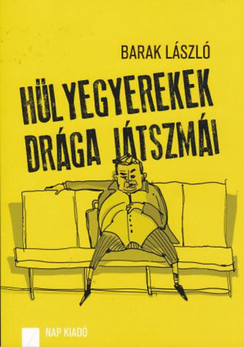 Barak L�szl� - H�lyegyerekek dr�ga j�tszm�i - K�z�leti publicisztika 2007-2012