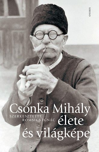 Romsics Ignc  (szerk.) - Csonka Mihly lete s vilgkpe