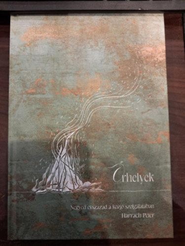 Harrach P�ter - �rhelyek - Negyed �vsz�zad a k�zj� szolg�lat�ban