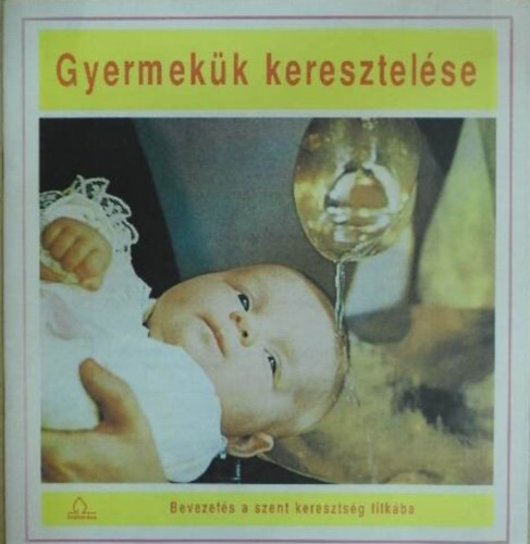 B�n M�nika - Gyermek�k keresztel�se Bevezet�s a szent kereszts�g titk�ba