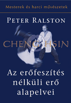 Peter Ralston - Cheng Hsin: Az erfeszts nlkli er alapelvei