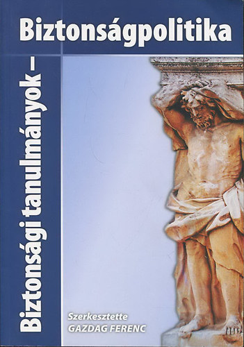 Gazdag Ferenc  (szerk.) - Biztons�gi tanulm�nyok - Biztons�gpolitika