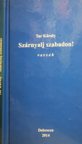Tar Károly - Szárnyalj szabadon! versek - Dedikált
